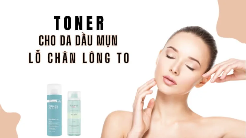 Toner cho da dầu mụn lỗ chân lông to