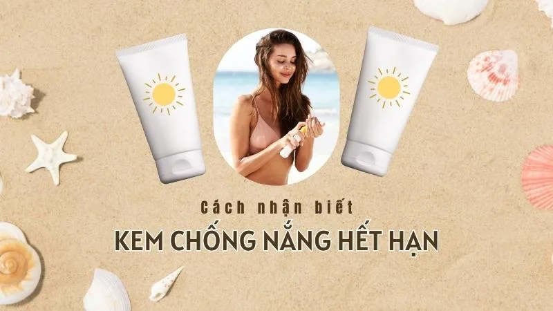 Cách nhận biết kem chống nắng hết hạn