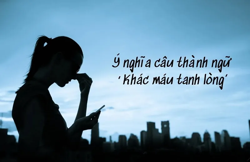Ý nghĩa thành ngữ “Khác máu tanh lòng”