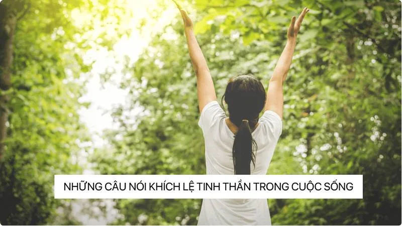 Top những câu nói khích lệ tinh thần trong cuộc sống giúp ta mạnh mẽ