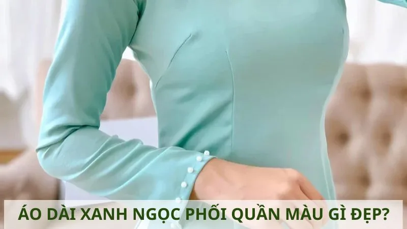 ao-dai-xanh-ngoc-phoi-voi-quan-mau-gi-dep