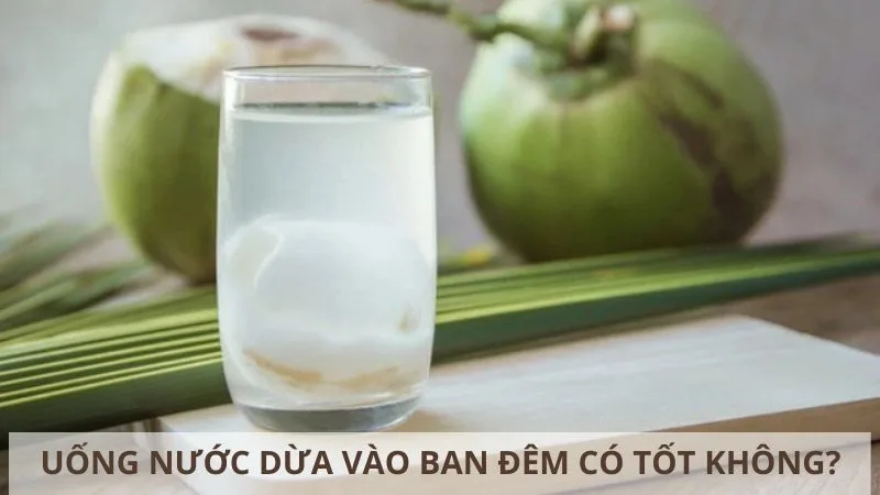 uong-nuoc-dua-vao-ban-dem-co-tot-khong